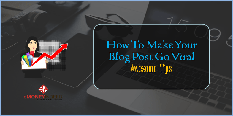 How to Make Your Blog Post Go Viral – Awesome Tips